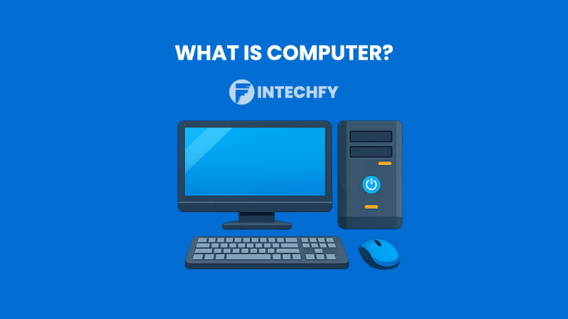 What is a Computer: Definition, History, Types, Components, and How It Works