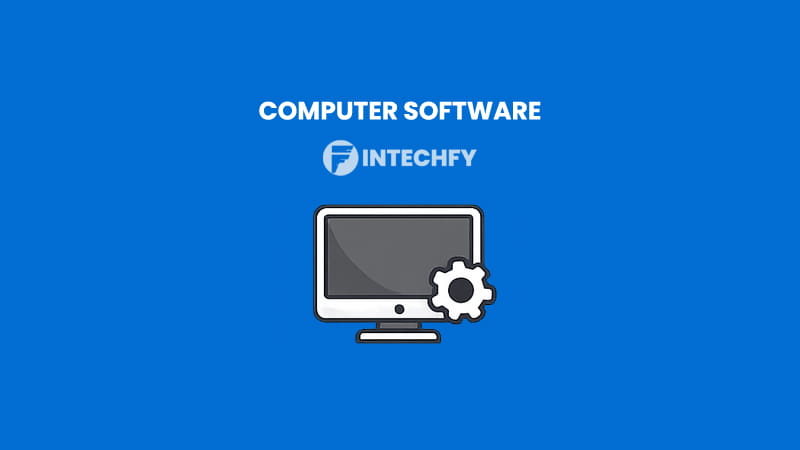 Computer Software Definition: Key Characteristics, How It Works, Types, and Real Examples