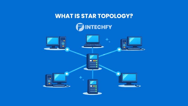 What is Star Topology? Components, Advantages, Disadvantages, and Real Examples